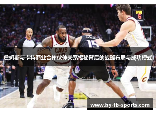 詹姆斯与卡特商业合作伙伴关系揭秘背后的战略布局与成功模式